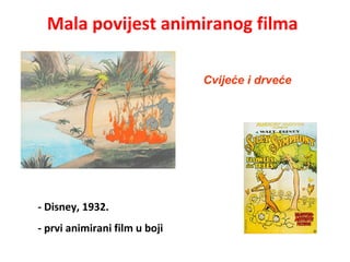 Mala povijest animiranog filma
- Disney, 1932.
- prvi animirani film u boji
Cvijeće i drveće
 