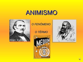 ANIMISMO O FENÔMENO  O TÊRMO Allan  Kardec 