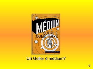 Uri Geller é médium? 