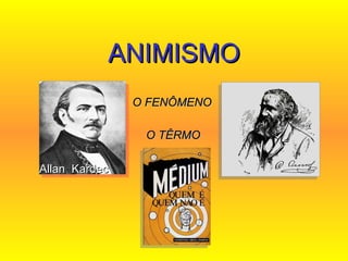 ANIMISMO O FENÔMENO  O TÊRMO Allan  Kardec 
