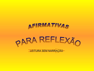 PARA REFLEXÃO AFIRMATIVAS  LEITURA SEM NARRAÇÃO 
