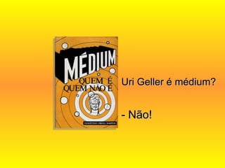 Uri Geller é médium? - Não! 