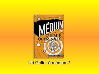 Uri Geller é médium? 