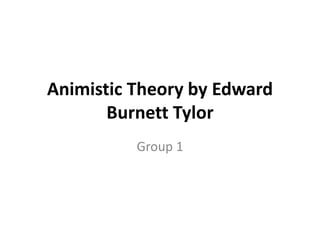 Animistic Theory by Edward
Burnett Tylor
Group 1
 