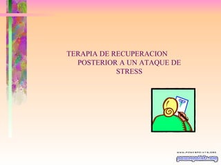 TERAPIA DE RECUPERACION POSTERIOR A UN ATAQUE DE STRESS 