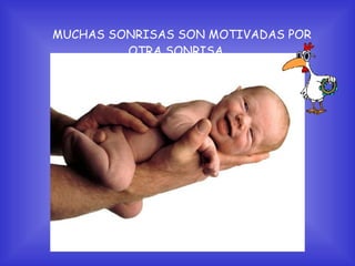 MUCHAS SONRISAS SON MOTIVADAS POR OTRA SONRISA...  