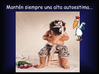 Mantén siempre una alta autoestima... 
