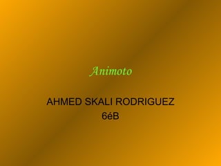 Animoto AHMED SKALI RODRIGUEZ 6éB 