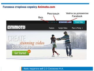Головна сторінка сервісу Animoto.com

                                  Реєстрація        Увійти за допомогою
                                                         Facebook
                          Вхід




              Кейс педагога веб 2.0 Сисоєнко Н.А.
 