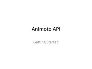 Animoto API
Getting Started
 