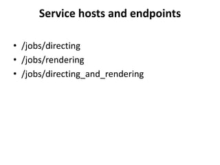 Service hosts and endpoints
• /jobs/directing
• /jobs/rendering
• /jobs/directing_and_rendering
 