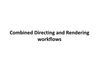 Combined Directing and Rendering
workflows
 