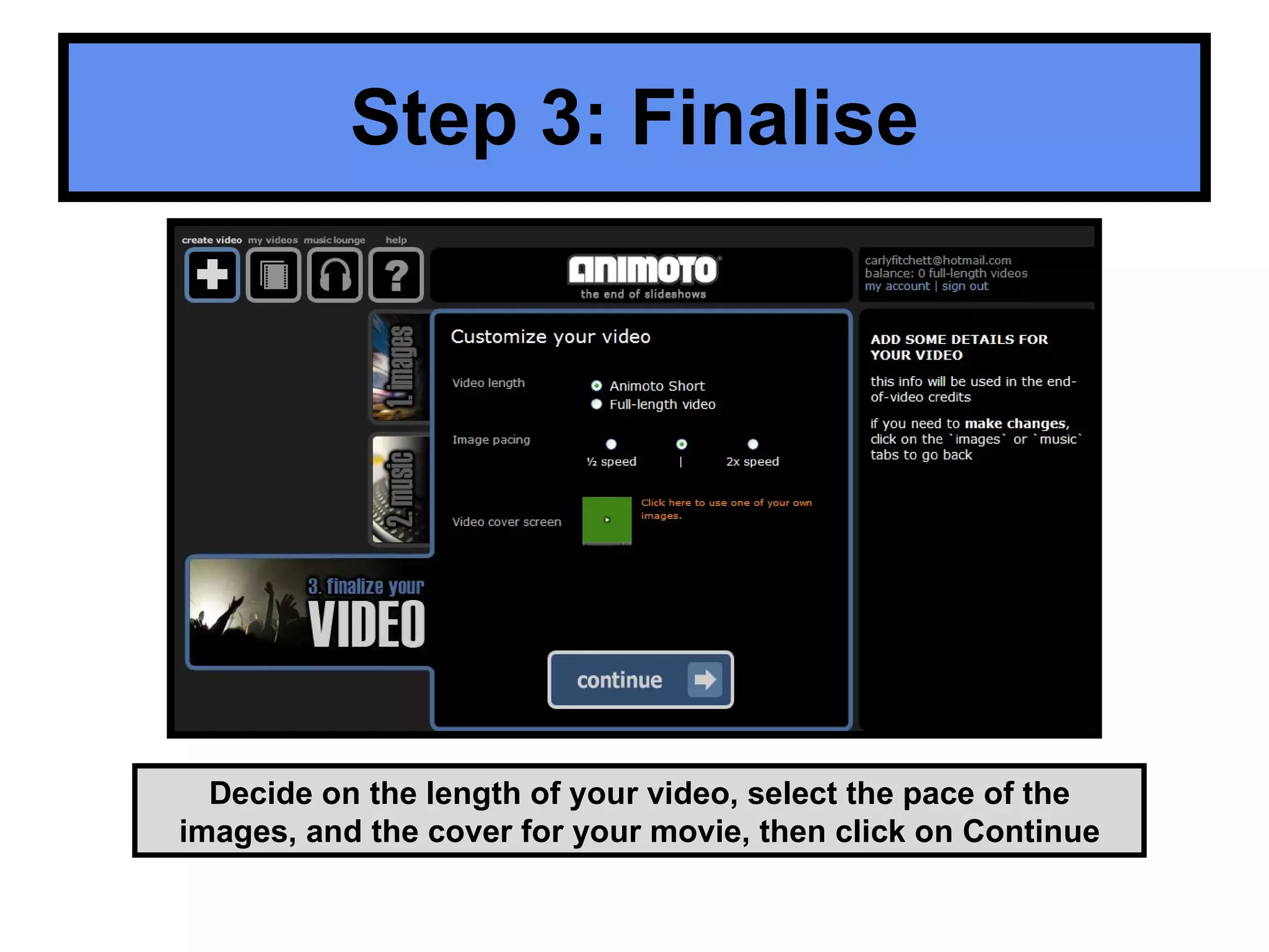 Step 3: Finalise Decide on the length of your video, select the pace of the images, and the cover for your movie, then click on Continue