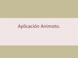 Aplicación Animoto.
 