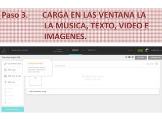 Paso 3. CARGA EN LAS VENTANA LA
LA MUSICA, TEXTO, VIDEO E
IMAGENES.