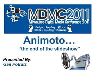 Animoto… “ the end of the slideshow” Presented By: Gail Potratz 