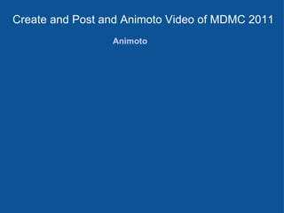 Create and Post and Animoto Video of MDMC 2011 Animoto 