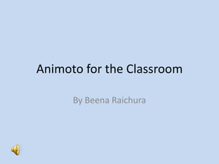 Animoto for the Classroom

      By Beena Raichura
 