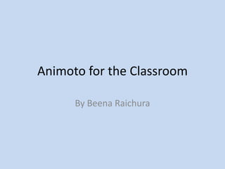 Animoto for the Classroom

      By Beena Raichura
 
