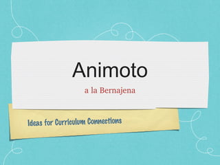 Animoto ,[object Object],Ideas for Curriculum Connections 