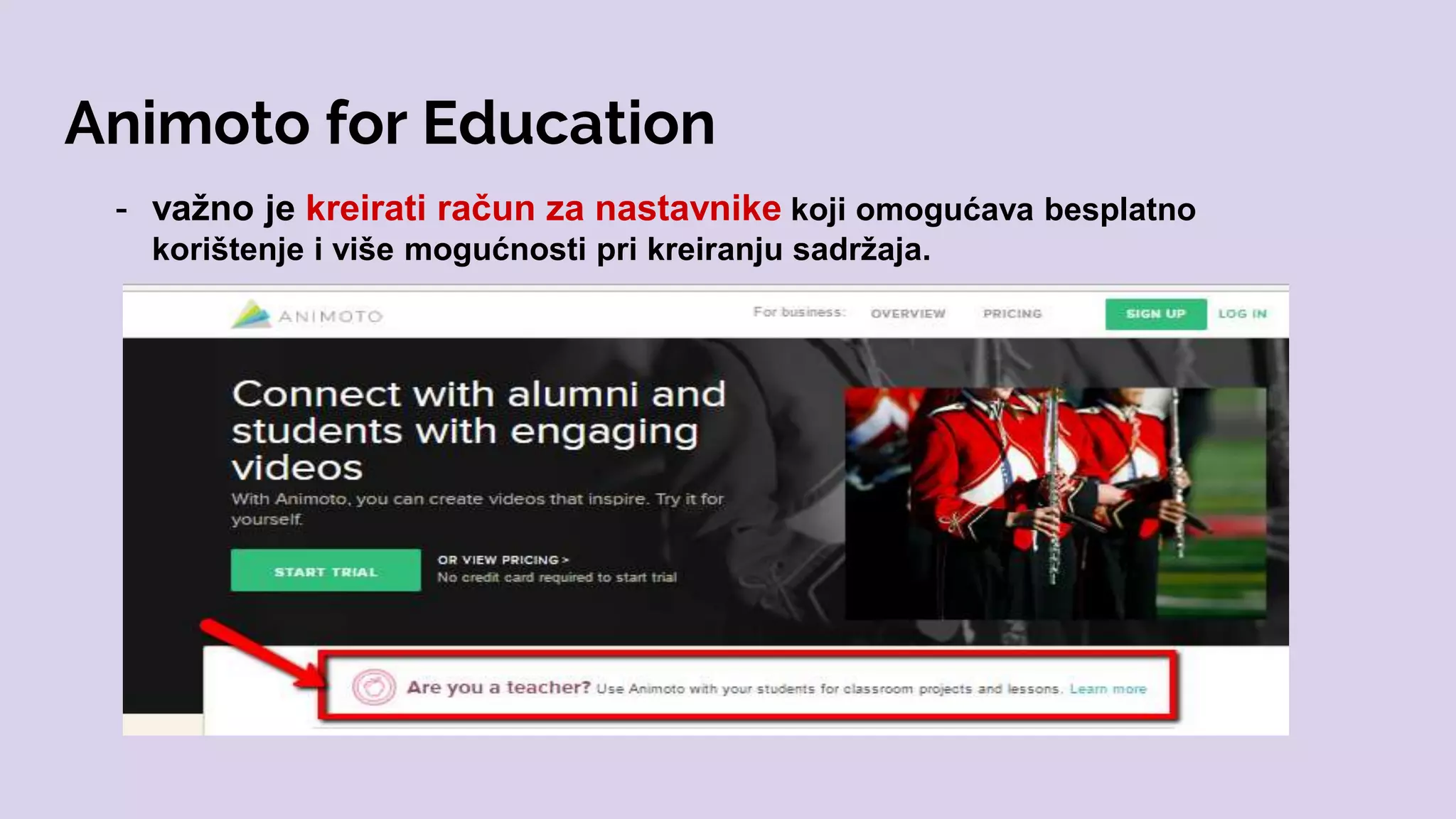 Animoto for Education
- važno je kreirati račun za nastavnike koji omogućava besplatno
korištenje i više mogućnosti pri kreiranju sadržaja.
 