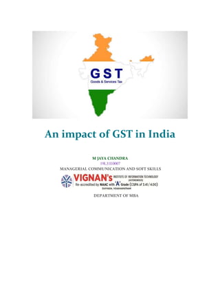 An impact of GST in India
M JAYA CHANDRA
19L31E0007
MANAGERIAL COMMUNICATION AND SOFT SKILLS
DEPARTMENT OF MBA
 