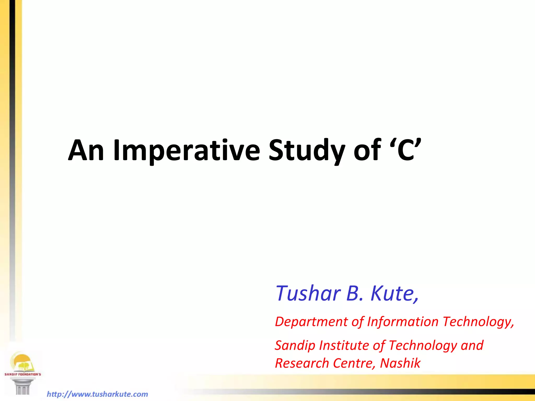 Tushar B. Kute, Department of Information Technology, Sandip Institute of Technology and Research Centre, Nashik An Imperative Study of ‘C’ 