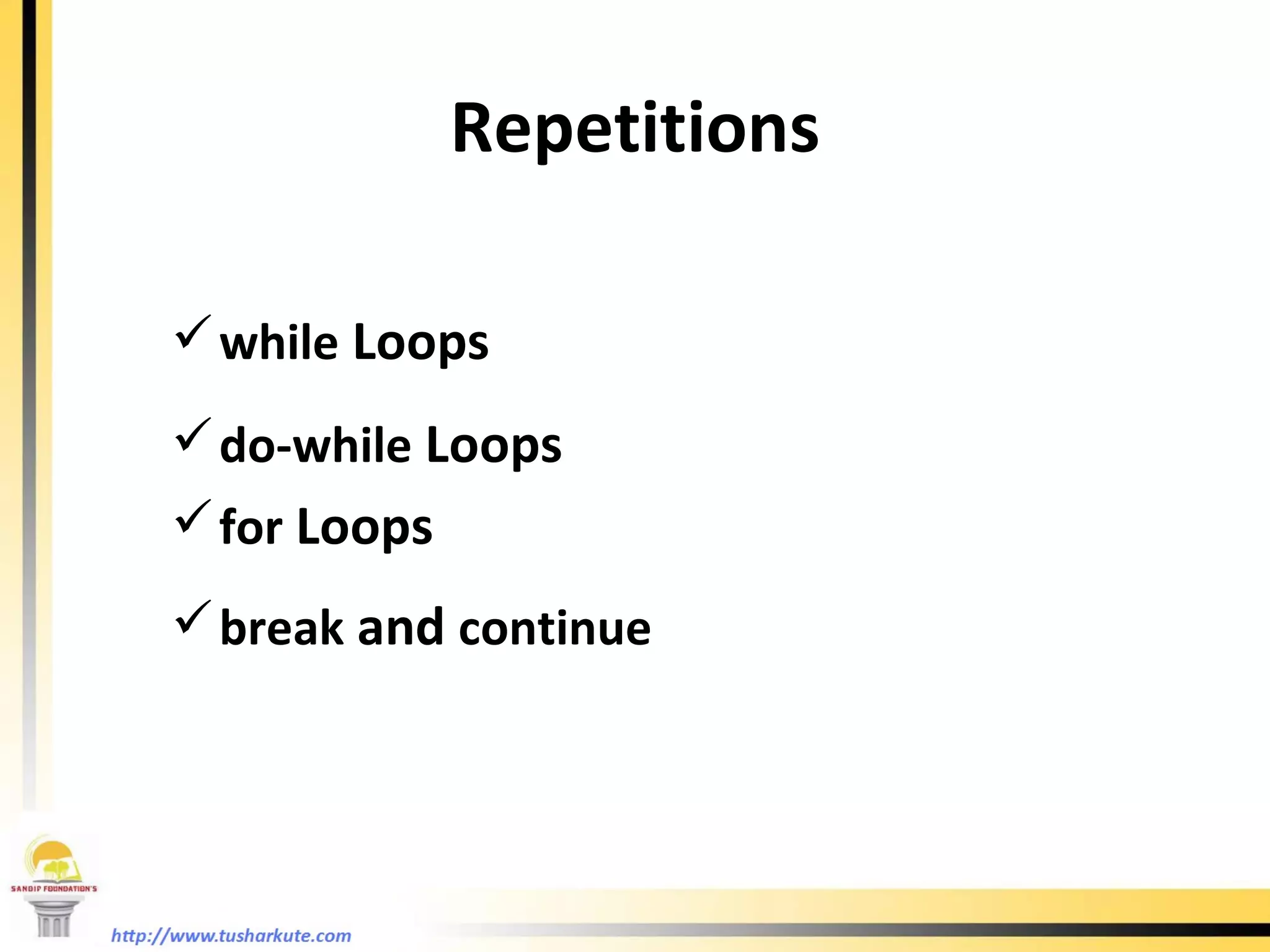 Repetitions while  Loops do-while  Loops for  Loops break  and  continue 