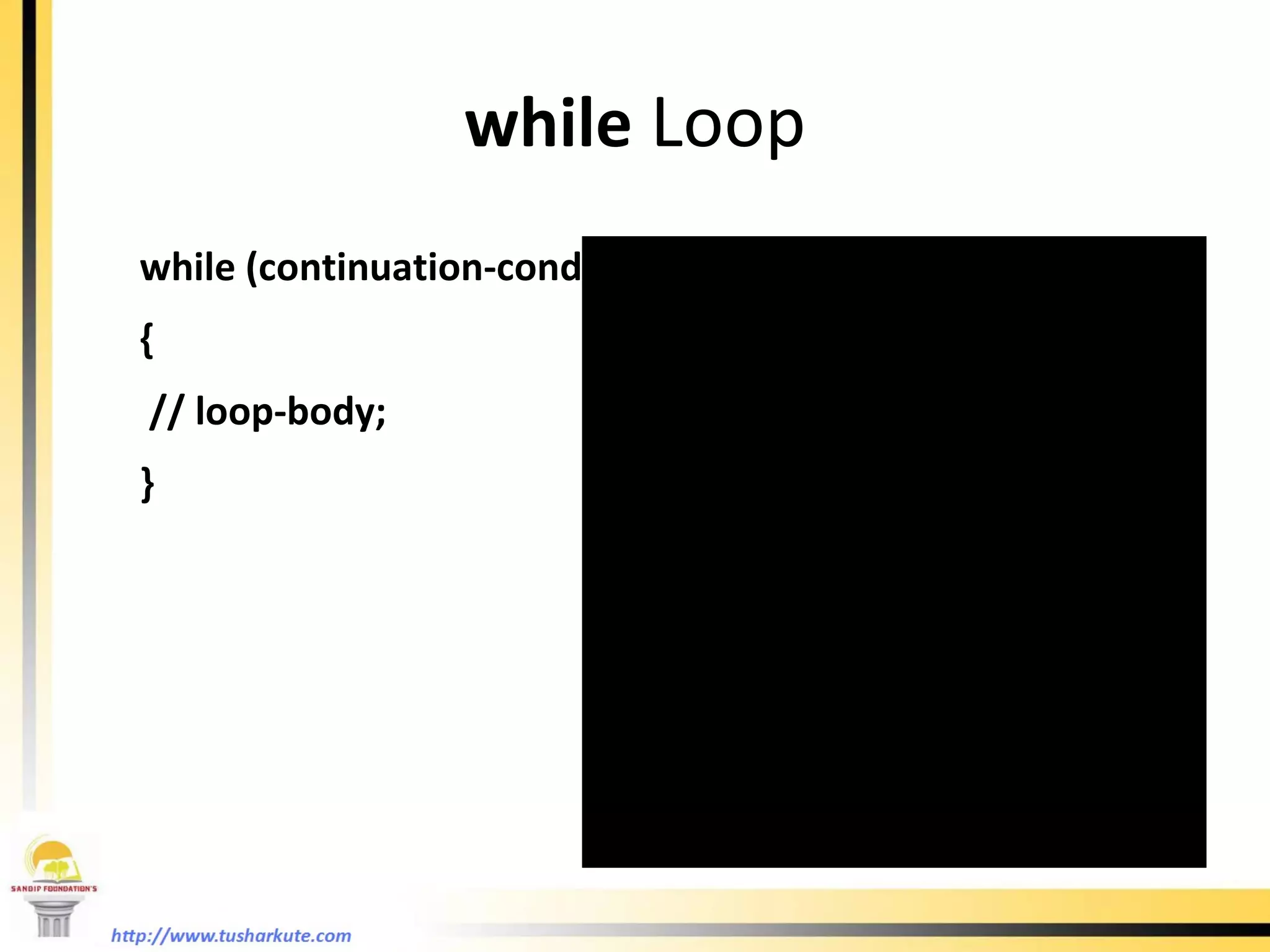 while  Loop while (continuation-condition)  { // loop-body; } 
