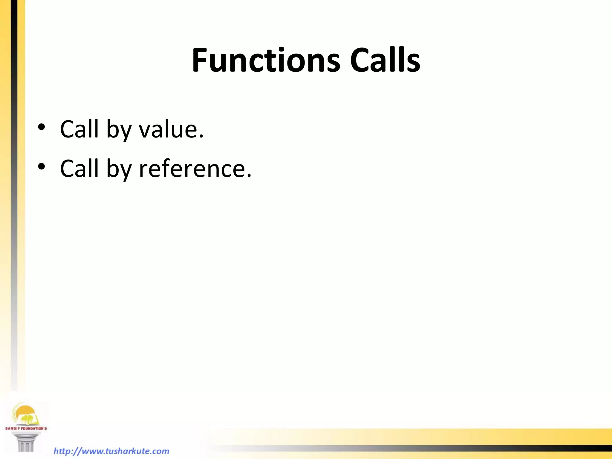 Functions Calls Call by value. Call by reference. 