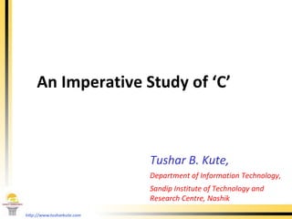 Tushar B. Kute, Department of Information Technology, Sandip Institute of Technology and Research Centre, Nashik An Imperative Study of ‘C’ 