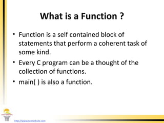 What is a Function ? <ul><li>Function is a self contained block of statements that perform a coherent task of some kind. <...