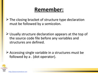 Remember: <ul><li>The closing bracket of structure type declaration must be followed by a semicolon.  </li></ul><ul><li>Us...