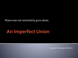 Peace was not restored by guns alone.
Copyright Georgiann Baldino
 