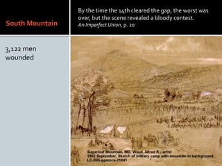 South Mountain
3,122 men
wounded
By the time the 14th cleared the gap, the worst was
over, but the scene revealed a bloody contest.
An Imperfect Union, p. 20
 