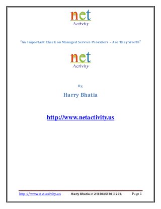 http://www.netactivity.us Harry Bhatia at 2165035150 X 206. Page 1
“An Important Check on Managed Service Providers – Are They Worth”
By,
Harry Bhatia
http://www.netactivity.us
 