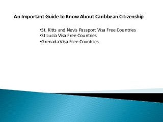 •St. Kitts and Nevis Passport Visa Free Countries
•St Lucia Visa Free Countries
•Grenada Visa Free Countries
An Important Guide to Know About Caribbean Citizenship
 