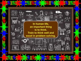 1
In human life,
an important thing
is to think.
Train to think well and
excel in problem solving.
 