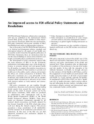 International Dental Journal 2013; 63: 1
   EDITORIAL
                                                                                                               doi: 10.1111/idj.12012




An improved access to FDI ofﬁcial Policy Statements and
Resolutions


FDI World Dental Federation ofﬁcial policy statements        • Policy Statement on dental bleaching materials1.
will now be published in the International Dental            • Policy Statement on classiﬁcation of caries lesions
Journal (IDJ), giving a wider visibility to these impor-       of tooth surfaces and caries management systems2.
tant reference documents. With this new development,         • Resolution on global legally binding instrument on
FDI policy statements will become available on Med-            mercury3.
line/PubMed and citable as bibliographic references.           FDI Policy Statements are also available in German,
   One of the goals of the FDI World Dental Federation       Spanish and French on the FDI website www.fdiworl-
is to develop and disseminate policies, standards and        dental.org.
information related to all aspects of oral health care
around the world. It does this through the publication of
                                                             THE WAY FORWARD: ORAL HEALTH IN ALL
FDI Policy Statements; these are declarations that lay
                                                             POLICIES
out the current thinking on various issues related to oral
health, oral health policies and the dental profession.      FDI policy statements represent the global view of the
   The development of policy statements support fully        dental and oral health communities and are a basis for
the main objectives of FDI: to be the worldwide,             advocacy and policy development at the global and
authoritative and independent voice of the dental pro-       national level. These documents offer an opportunity
fession; to promote optimal oral and general health          for members of the profession to become true leaders
for all peoples; to support the member associations in       and role models. In line with the principles of the
enhancing the ability of their members to provide oral       Adelaide Statement on Health, we strongly advocate
health-care to the public; and to advance and promote        for the inclusion of Oral Health in All Policies, and for
the ethics, art, science and practice of dentistry. The      the engagement of oral health-care professionals with
FDI policy statements are a core deliverable of the          leaders and policy-makers at all levels of government
Federation and enable both the FDI and its member            and NGOs (i.e. local, regional, national and global).
national dental associations to advocate on key issues       As emphasised in FDI Vision 20204, we have a signiﬁ-
with decision makers at both national and interna-           cant role as health advocates, which involves educat-
tional level.                                                ing and inﬂuencing decision makers, including senior
   FDI policy statements are put together through            government ofﬁcials, national and international agen-
consultation, discussion and consensus among leading         cies, community leaders and the public.
dental experts from around the world. Many state-
ments are the result of projects carried out by the
FDI Science Committee, while others are produced                     Jean-Luc Eisel and Orlando Monteiro da Silva
                                                                                   e
in collaboration with organisations such as the                             World Dental Federation, Geneva, Switzerland
World Health Organisation (WHO) or the World
Health Professions Alliance (WHPA). These docu-
ments are discussed, commented, amended by all               REFERENCES
national dental associations and ﬁnally adopted by           1. FDI World Dental Federation. FDI policy statement on dental
the General Assembly of the FDI, which takes place              bleaching materials. Int Dent J 2013 63: 2–3.
each year during the Annual congress. This process           2. FDI World Dental Federation. FDI policy statement on classiﬁca-
                                                                tion of caries lesions of tooth surfaces and caries management
guarantees a large consultation of all stakeholders             systems. Int Dent J 2013 63: 4–5.
and the inclusion of all sensitivities and national con-     3. FDI World Dental Federation. FDI resolution on global legally
siderations. In this issue of the IDJ one can ﬁnd               binding instrument on mercury. Int Dent J 2013 63: 6.
important statements and resolutions adopted in              4. Glick M, Monteiro da Silva M, Seeberger GK et al. FDI Vision 2020:
2011 and 2012:                                                  shaping the future of oral health. Int Dent J 2012 62: 278–291.

© 2013 FDI World Dental Federation                                                                                                  1
 