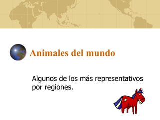 Animales del mundo
Algunos de los más representativos
por regiones.
 