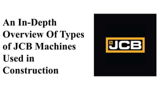 An In-Depth
Overview Of Types
of JCB Machines
Used in
Construction
 
