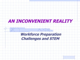 Workforce Preparation Challenges and STEM  AN INCONVENIENT REALITY 
