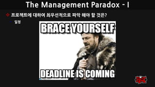 The Management Paradox - I
 프로젝트에 대하여 최우선적으로 파악 해야 할 것은?
• 일정
 