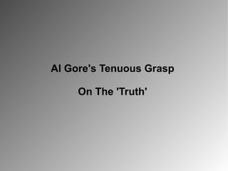 Al Gore's Tenuous Grasp

     On The 'Truth'
 
