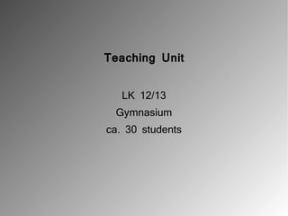 Teaching Unit


   LK 12/13
 Gymnasium
ca. 30 students
 