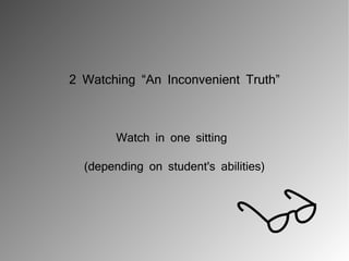 2 Watching “An Inconvenient Truth”



        Watch in one sitting

  (depending on student's abilities)
 