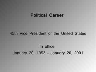 Political Career



45th Vice President of the United States


               In office
 January 20, 1993 – January 20, 2001
 