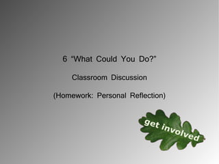 6 “What Could You Do?”

     Classroom Discussion

(Homework: Personal Reflection)
 