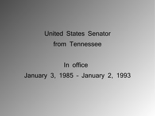 United States Senator
         from Tennessee


            In office
January 3, 1985 – January 2, 1993
 