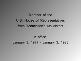 Member of the
  U.S. House of Representatives
   from Tennessee's 4th district


            In office
January 3, 1977 – January 3, 1983
 